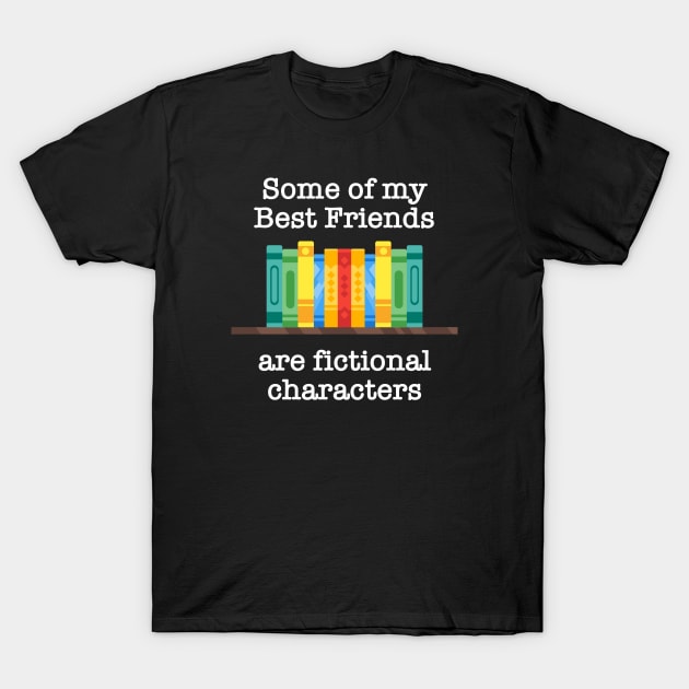 Some of my best friends are fictional characters T-Shirt by Brad T